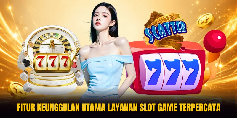 Fitur keunggulan utama layanan slot game terpercaya